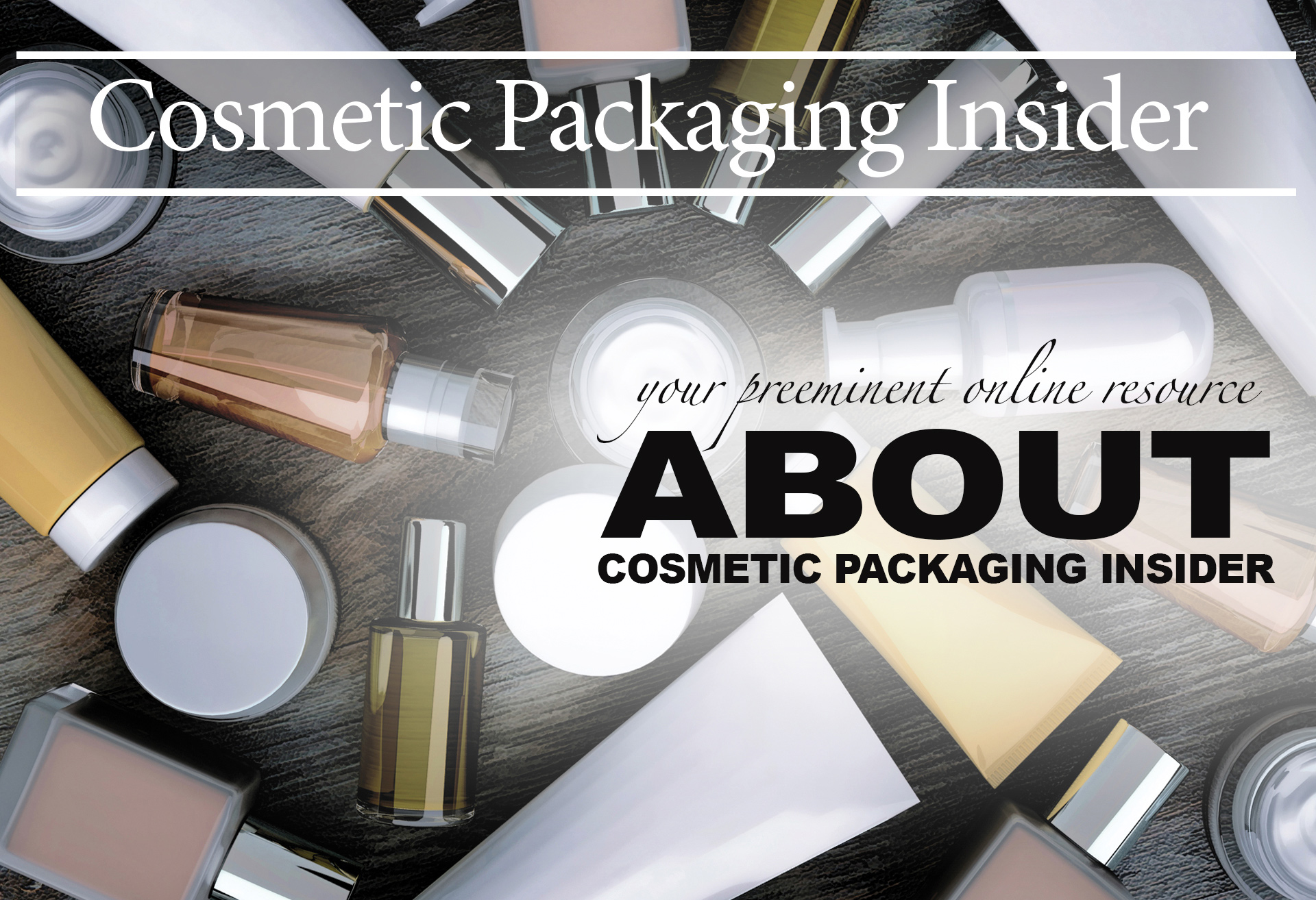 About Cosmetic Packaging Insider - Your Preeminent Online Resource